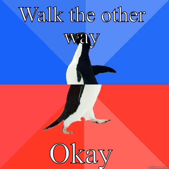 WALK THE OTHER WAY OKAY Socially Awkward Awesome Penguin