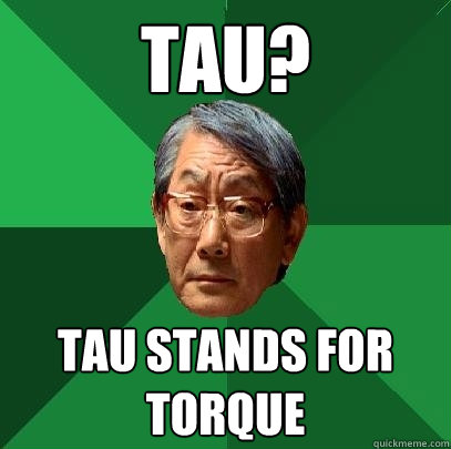 Tau? Tau stands for torque - Tau? Tau stands for torque  High Expectations Asian Father