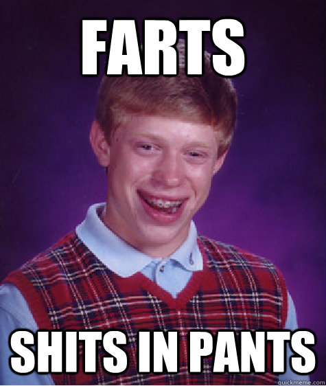 Farts shits in pants - Farts shits in pants  Bad Luck Brian