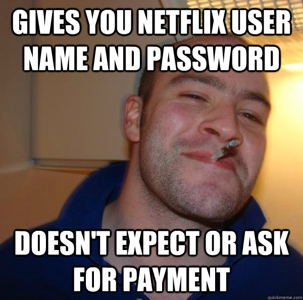 gives you netflix user name and password doesn't expect or ask for payment - gives you netflix user name and password doesn't expect or ask for payment  Misc