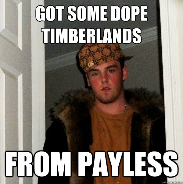 got some dope timberlands from payless - got some dope timberlands from payless  Scumbag Steve