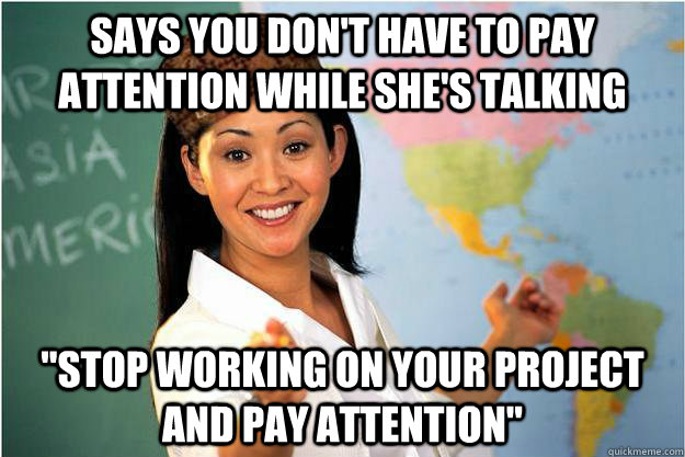 Says you don't have to pay attention while she's talking 