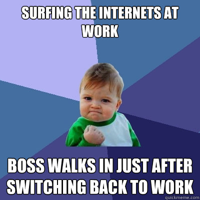 surfing the internets at work boss walks in just after switching back to work  Success Kid