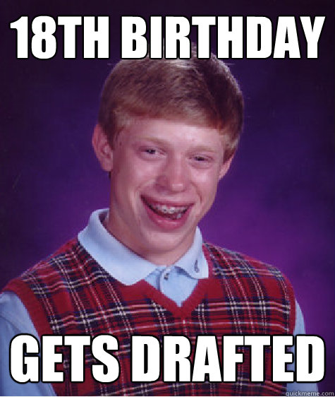 18th birthday gets drafted  Bad Luck Brian