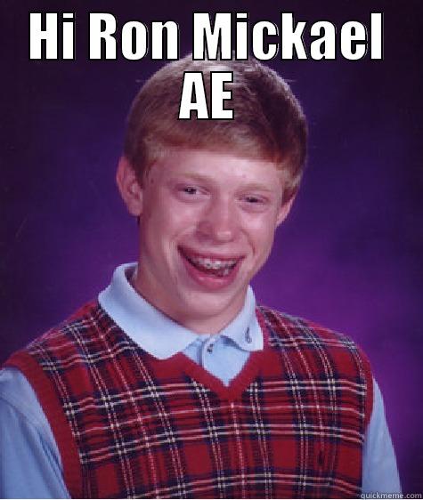 HI RON MICKAEL AE  Bad Luck Brian