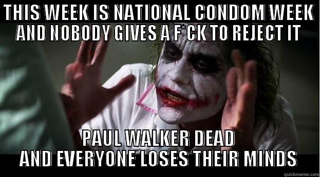 THIS WEEK IS NATIONAL CONDOM WEEK AND NOBODY GIVES A F*CK TO REJECT IT PAUL WALKER DEAD AND EVERYONE LOSES THEIR MINDS Joker Mind Loss