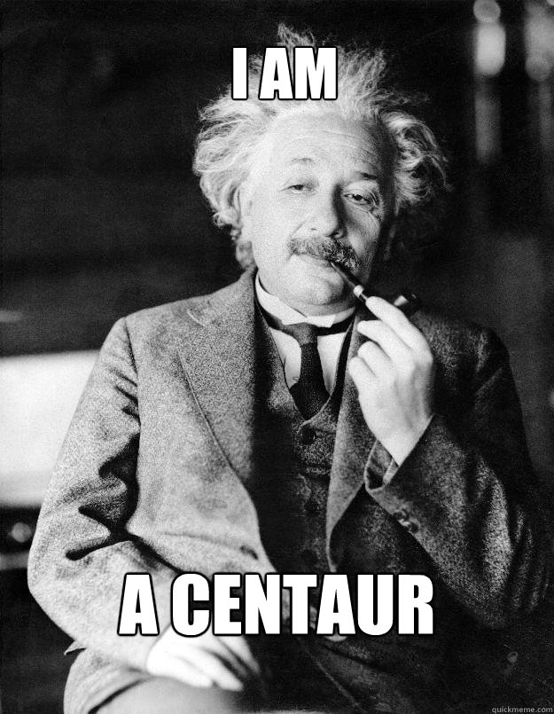 I am a centaur  Einstein