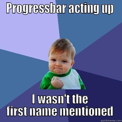 PROGRESSBAR ACTING UP I WASN'T THE FIRST NAME MENTIONED Success Kid