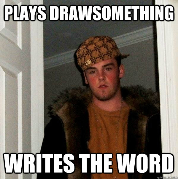 Plays drawsomething writes the word - Plays drawsomething writes the word  Scumbag Steve