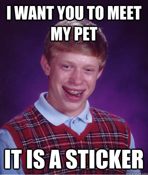 i want you to meet my pet it is a sticker  Bad Luck Brian