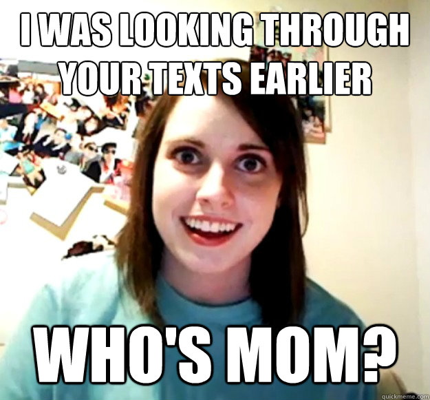 I was looking through your texts earlier Who's mom? - I was looking through your texts earlier Who's mom?  Misc