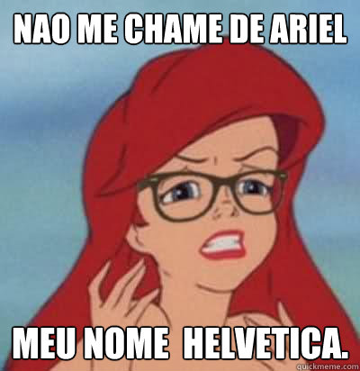 NAO ME CHAME DE ARIEL MEU NOME É HELVETICA.  Hipster Ariel