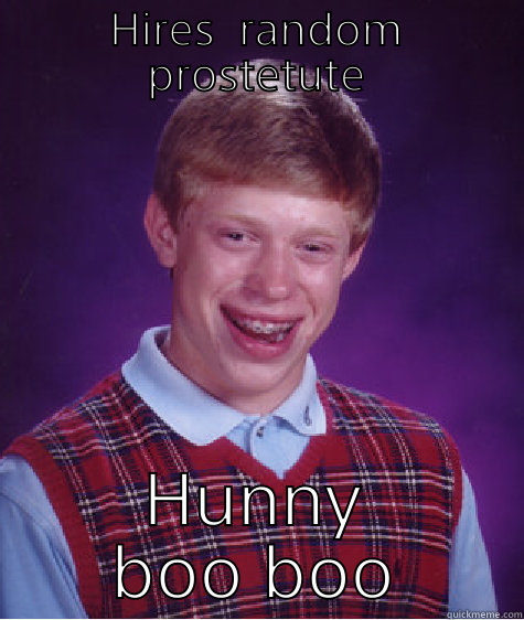 HIRES  RANDOM PROSTETUTE HUNNY BOO BOO Bad Luck Brian