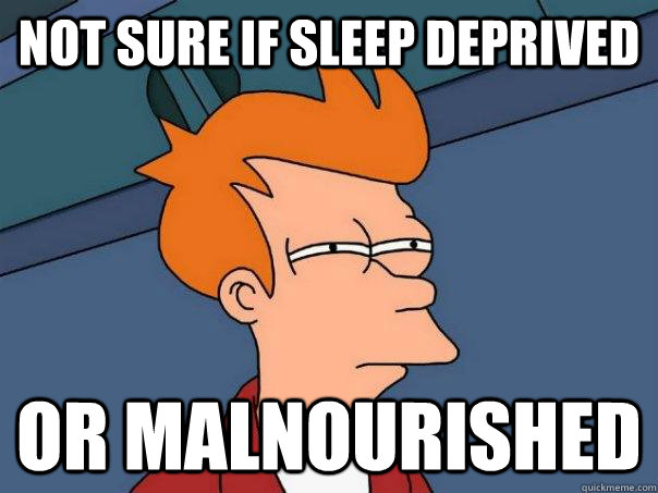 Not sure if sleep deprived Or malnourished  - Not sure if sleep deprived Or malnourished   Futurama Fry