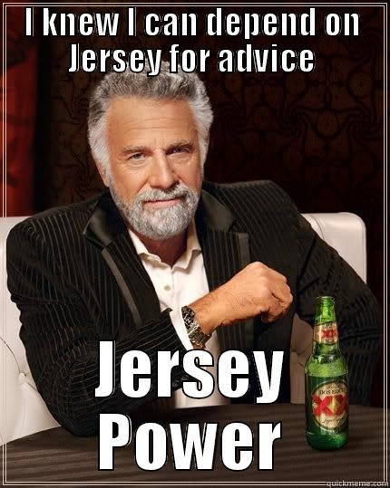 jersey love - I KNEW I CAN DEPEND ON JERSEY FOR ADVICE JERSEY POWER The Most Interesting Man In The World