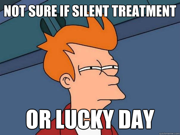 Not sure if silent treatment  Or lucky day - Not sure if silent treatment  Or lucky day  Futurama Fry