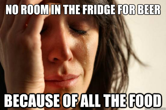 no room in the fridge for beer because of all the food - no room in the fridge for beer because of all the food  First World Problems