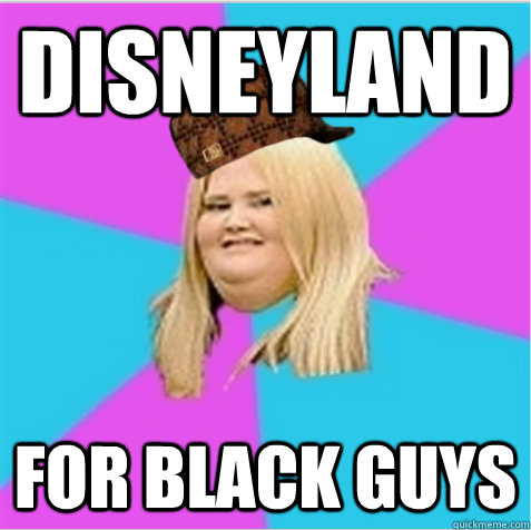 DisneyLand for black guys  scumbag fat girl