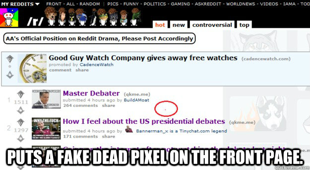  Puts a fake dead pixel on the front page. -  Puts a fake dead pixel on the front page.  Scumbag rAdviceAnimals