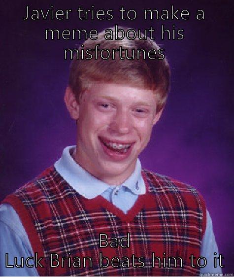 JAVIER TRIES TO MAKE A MEME ABOUT HIS MISFORTUNES BAD LUCK BRIAN BEATS HIM TO IT Bad Luck Brian