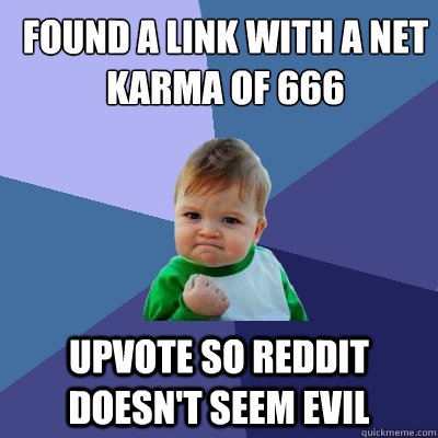 FOUND A LINK WITH A NET KARMA OF 666 UPVOTE SO REDDIT DOESN'T SEEM EVIL  Success Kid