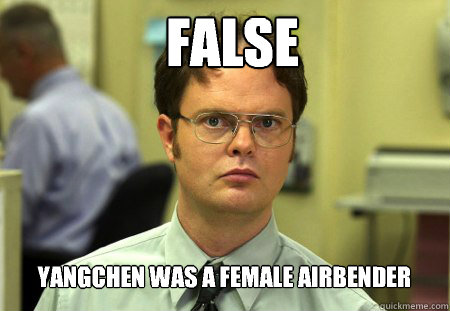 False Yangchen was a female airbender  Dwight