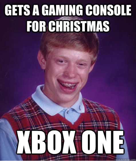 Gets a gaming console for christmas  xbox one  Bad Luck Brian