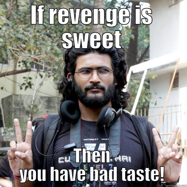 IF REVENGE IS SWEET THEN YOU HAVE BAD TASTE! Misc