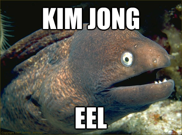 Kim Jong eel  Bad Joke Eel