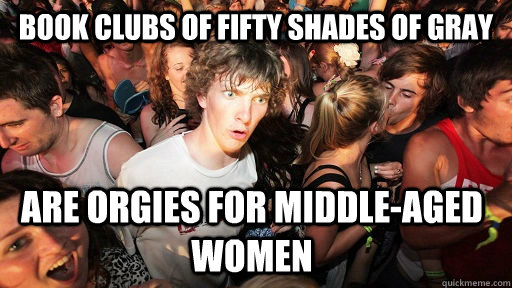 book clubs of fifty shades of gray are orgies for middle-aged women  Sudden Clarity Clarence