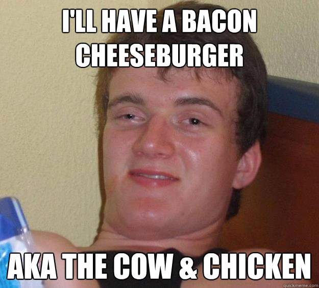 i'll have a bacon cheeseburger aka the cow & chicken - i'll have a bacon cheeseburger aka the cow & chicken  10 Guy