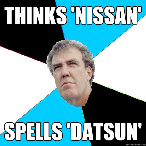 thinks 'nissan' spells 'datsun' - thinks 'nissan' spells 'datsun'  Practical Jeremy Clarkson