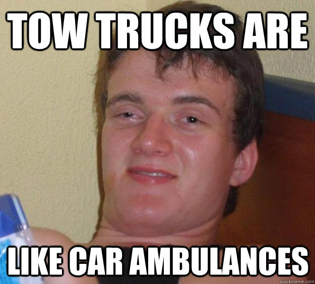 Tow trucks are like car ambulances - Tow trucks are like car ambulances  10 Guy