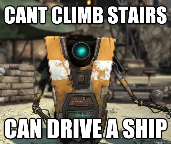 cant climb stairs can drive a ship  Claptrap