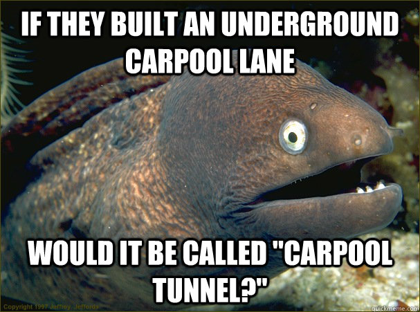 If they built an underground carpool lane would it be called 