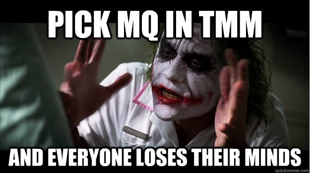 Pick MQ in TMM And everyone loses their minds  Joker Mind Loss