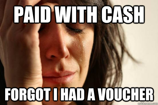 Paid with cash forgot I had a voucher - Paid with cash forgot I had a voucher  First World Problems