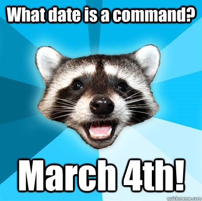 What date is a command? March 4th! - What date is a command? March 4th!  Lame Pun Coon