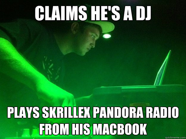 claims he's a dj plays skrillex pandora radio from his macbook  - claims he's a dj plays skrillex pandora radio from his macbook   Whole-Z