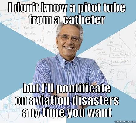 I DON'T KNOW A PITOT TUBE FROM A CATHETER BUT I'LL PONTIFICATE ON AVIATION DISASTERS ANY TIME YOU WANT Engineering Professor