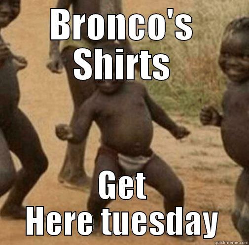 BRONCO'S SHIRTS GET HERE TUESDAY Third World Success