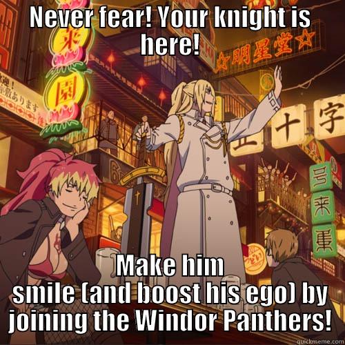 NEVER FEAR! YOUR KNIGHT IS HERE! MAKE HIM SMILE (AND BOOST HIS EGO) BY JOINING THE WINDOR PANTHERS! Misc