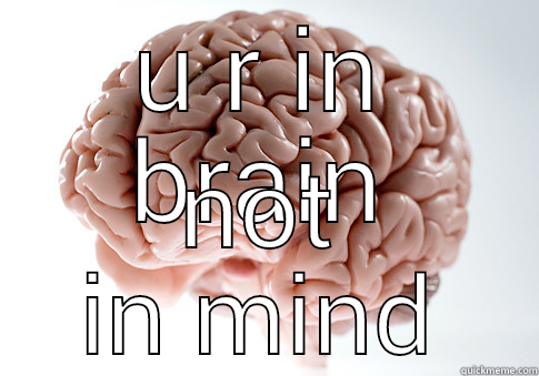 U R IN BRAIN NOT IN MIND Scumbag Brain