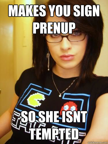 Makes you sign prenup So she isnt tempted - Cool Chick Carol - quickmeme