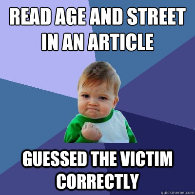 read age and street in an article guessed the victim correctly  Success Kid