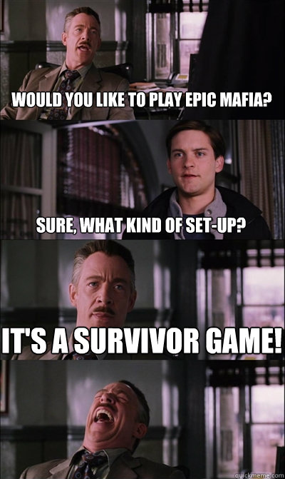 Would you like to play Epic Mafia? Sure, what kind of set-up? It's a survivor game!   JJ Jameson