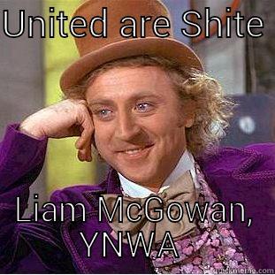 UNITED ARE SHITE  LIAM MCGOWAN, YNWA  Condescending Wonka