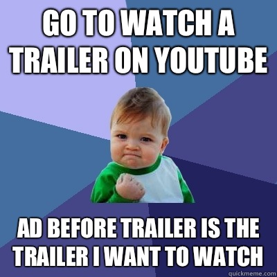 Go to watch a trailer on YouTube Ad before trailer is the trailer I want to watch  Success Kid