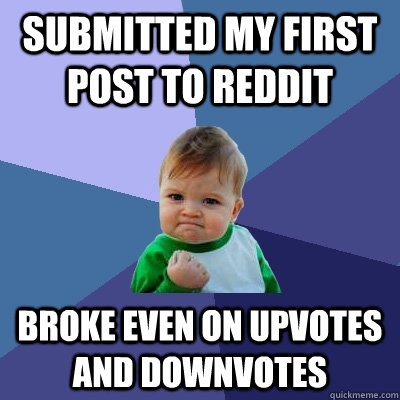 Submitted my first post to reddit broke even on upvotes and downvotes  Success Kid