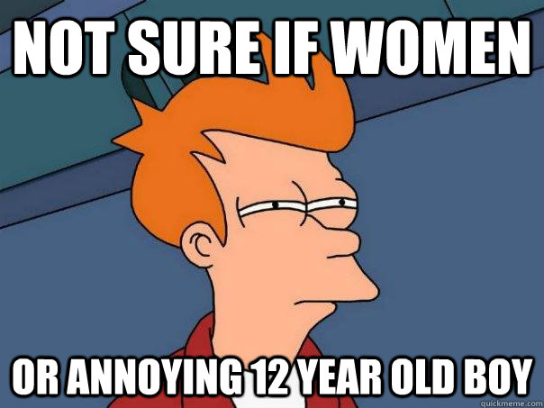 Not sure if women or annoying 12 year old boy - Not sure if women or annoying 12 year old boy  Futurama Fry